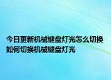 今日更新机械键盘灯光怎么切换 如何切换机械键盘灯光