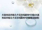 大连市总共有几个沃尔玛超市?介绍(大连市总共有几个沃尔玛超市?详细情况如何)