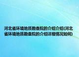 河北省环境地质勘查院的介绍介绍(河北省环境地质勘查院的介绍详细情况如何)