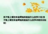 孩子晚上睡觉老是蜷缩着腿是怎么回事介绍(孩子晚上睡觉老是蜷缩着腿是怎么回事详细情况如何)