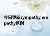 今日更新sympathy empathy区别