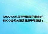 iQOO7怎么关闭锁屏原子随身听（IQOO如何关闭锁屏原子随身听）