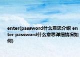 enter(password什么意思介绍 enter password什么意思详细情况如何)