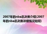 2007年的nba总决赛介绍(2007年的nba总决赛详细情况如何)