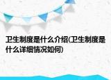 卫生制度是什么介绍(卫生制度是什么详细情况如何)