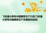 飞利浦小家电中国哪里生产介绍(飞利浦小家电中国哪里生产详细情况如何)