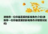请推荐一位你最喜爱的影视角色介绍(请推荐一位你最喜爱的影视角色详细情况如何)