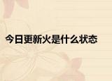 今日更新火是什么状态