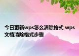 今日更新wps怎么清除格式 wps文档清除格式步骤