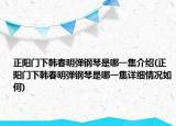 正阳门下韩春明弹钢琴是哪一集介绍(正阳门下韩春明弹钢琴是哪一集详细情况如何)