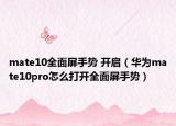 mate10全面屏手势 开启（华为mate10pro怎么打开全面屏手势）
