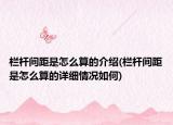 栏杆间距是怎么算的介绍(栏杆间距是怎么算的详细情况如何)