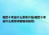 相恋十年是什么意思介绍(相恋十年是什么意思详细情况如何)