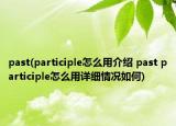 past(participle怎么用介绍 past participle怎么用详细情况如何)