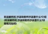 发送邮件时,抄送和密件抄送是什么?介绍(发送邮件时,抄送和密件抄送是什么?详细情况如何)