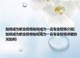 如何成为职业模特如何成为一名专业模特介绍(如何成为职业模特如何成为一名专业模特详细情况如何)