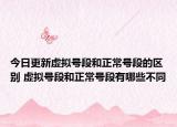 今日更新虚拟号段和正常号段的区别 虚拟号段和正常号段有哪些不同