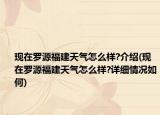 现在罗源福建天气怎么样?介绍(现在罗源福建天气怎么样?详细情况如何)