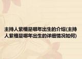 主持人紫檀是哪年出生的介绍(主持人紫檀是哪年出生的详细情况如何)