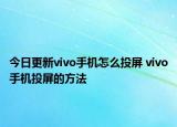 今日更新vivo手机怎么投屏 vivo手机投屏的方法