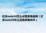 红米note10怎么设置来电视频（红米note10怎么设置来电铃声）