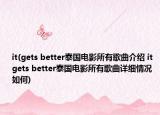 it(gets better泰国电影所有歌曲介绍 it gets better泰国电影所有歌曲详细情况如何)