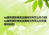 qq服务器拒绝发送离线文件怎么办介绍(qq服务器拒绝发送离线文件怎么办详细情况如何)