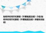 如何评价周杰伦新歌《不爱我就拉倒》介绍(如何评价周杰伦新歌《不爱我就拉倒》详细情况如何)