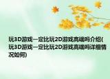 玩3D游戏一定比玩2D游戏高端吗介绍(玩3D游戏一定比玩2D游戏高端吗详细情况如何)