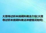 大理寺过桥米线调料做法介绍(大理寺过桥米线调料做法详细情况如何)
