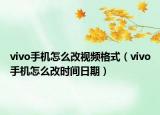 vivo手机怎么改视频格式（vivo手机怎么改时间日期）