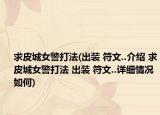 求皮城女警打法(出装 符文..介绍 求皮城女警打法 出装 符文..详细情况如何)