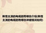 韩雪主演的电视剧有哪些介绍(韩雪主演的电视剧有哪些详细情况如何)