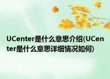 UCenter是什么意思介绍(UCenter是什么意思详细情况如何)
