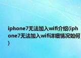 iphone7无法加入wifi介绍(iphone7无法加入wifi详细情况如何)