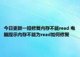 今日更新一招修复内存不能read 电脑提示内存不能为read如何修复