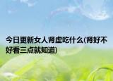 今日更新女人肾虚吃什么(肾好不好看三点就知道)