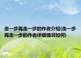 走一步再走一步的作者介绍(走一步再走一步的作者详细情况如何)