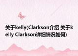 关于kelly(Clarkson介绍 关于kelly Clarkson详细情况如何)