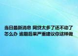 当日最新消息 网贷太多了还不动了怎么办 逾期后果严重建议你这样做