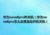 华为nova8pro咋关机（华为nova8pro怎么设置自动开机关机）
