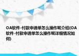 OA软件-付款申请单怎么操作呢介绍(OA软件-付款申请单怎么操作呢详细情况如何)