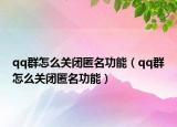 qq群怎么关闭匿名功能（qq群怎么关闭匿名功能）