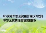 k3次列车怎么买票介绍(k3次列车怎么买票详细情况如何)