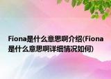 Fiona是什么意思啊介绍(Fiona是什么意思啊详细情况如何)
