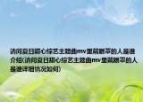 请问夏日甜心综艺主题曲mv里戴眼罩的人是谁介绍(请问夏日甜心综艺主题曲mv里戴眼罩的人是谁详细情况如何)