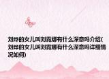 刘烨的女儿叫刘霓娜有什么深意吗介绍(刘烨的女儿叫刘霓娜有什么深意吗详细情况如何)