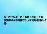 永不放弃和永不言弃有什么区别介绍(永不放弃和永不言弃有什么区别详细情况如何)