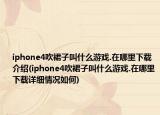 iphone4吹裙子叫什么游戏.在哪里下载介绍(iphone4吹裙子叫什么游戏.在哪里下载详细情况如何)