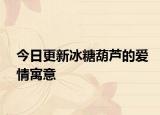 今日更新冰糖葫芦的爱情寓意